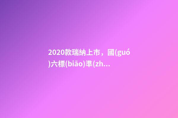 2020款瑞納上市，國(guó)六標(biāo)準(zhǔn)，比飛度省油，4.99萬(wàn)迷倒一片